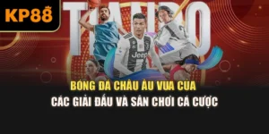 Bóng Đá Châu Âu Vua Của Các Giải Đấu Và Sân Chơi Cá Cược