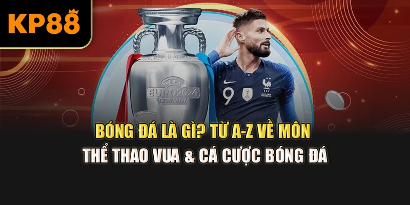 Bóng Đá Là Gì? Từ A-Z Về Môn Thể Thao Vua & Cá Cược Bóng Đá