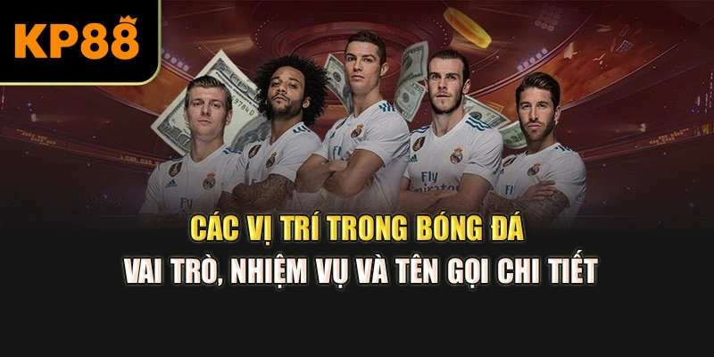 Các Vị Trí Trong Bóng Đá: Vai Trò, Nhiệm Vụ Và Tên Gọi Chi Tiết