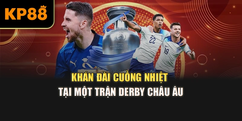 Khán đài cuồng nhiệt tại một trận derby châu Âu