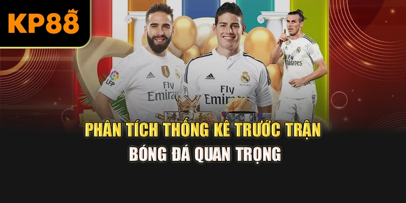 Phân tích thống kê trước trận bóng đá quan trọng